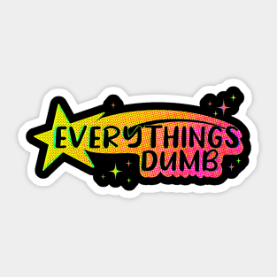 Everything’s Dumb Sticker